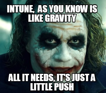 intune-as-you-know-is-like-gravity-all-it-needs-its-just-a-little-push