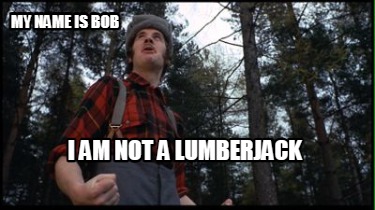my-name-is-bob-i-am-not-a-lumberjack