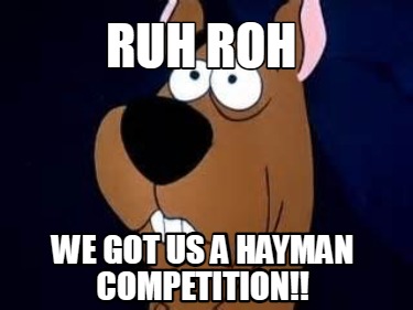ruh-roh-we-got-us-a-hayman-competition