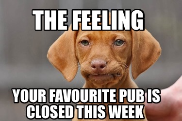 the-feeling-your-favourite-pub-is-closed-this-week