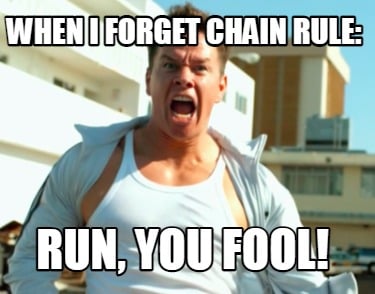 when-i-forget-chain-rule-run-you-fool