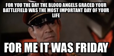 for-you-the-day-the-blood-angels-graced-your-battlefield-was-the-most-important-