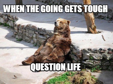 when-the-going-gets-tough-question-life