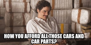 how-you-afford-all-those-cars-and-car-parts