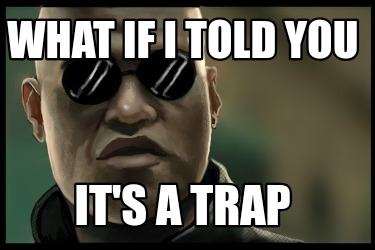 what-if-i-told-you-its-a-trap3