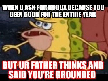 when-u-ask-for-bobux-because-you-been-good-for-the-entire-year-but-ur-father-thi