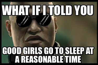 what-if-i-told-you-good-girls-go-to-sleep-at-a-reasonable-time