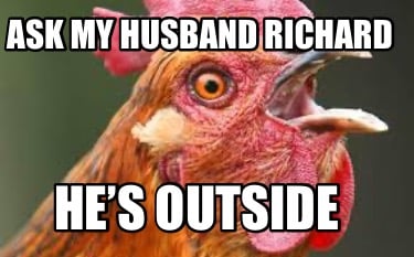 ask-my-husband-richard-hes-outside
