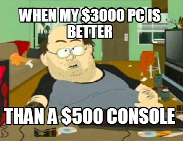 when-my-3000-pc-is-better-than-a-500-console