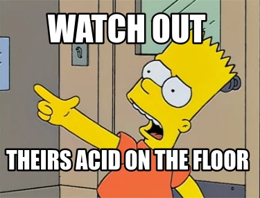 watch-out-theirs-acid-on-the-floor