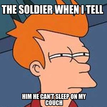 the-soldier-when-i-tell-him-he-cant-sleep-on-my-couch4