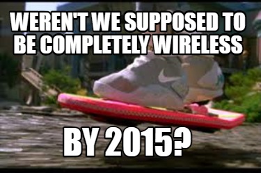 werent-we-supposed-to-be-completely-wireless-by-2015