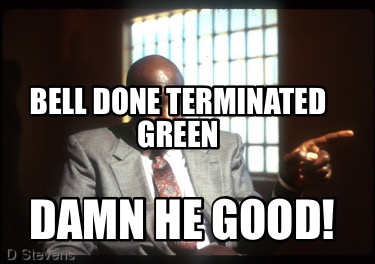 bell-done-terminated-green-damn-he-good