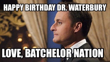 happy-birthday-dr.-waterbury-love-batchelor-nation4
