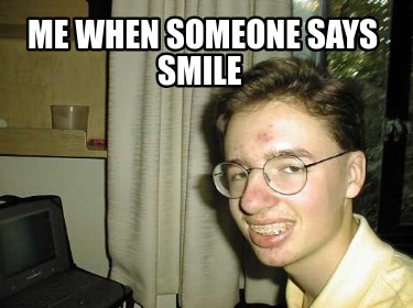 me-when-someone-says-smile
