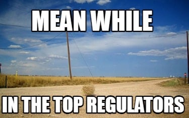 mean-while-in-the-top-regulators