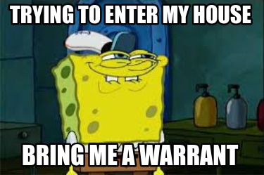trying-to-enter-my-house-bring-me-a-warrant