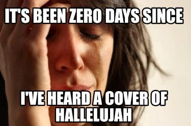 its-been-zero-days-since-ive-heard-a-cover-of-hallelujah