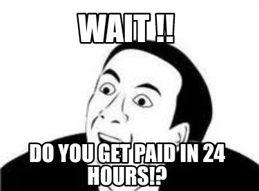wait-do-you-get-paid-in-24-hours