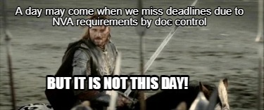 a-day-may-come-when-we-miss-deadlines-due-to-nva-requirements-by-doc-control-but