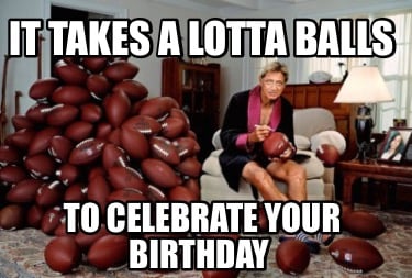 it-takes-a-lotta-balls-to-celebrate-your-birthday4