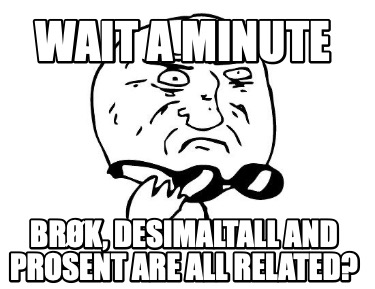 wait-a-minute-brk-desimaltall-and-prosent-are-all-related