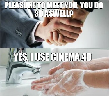 pleasure-to-meet-you-you-do-3d-aswell-yes-i-use-cinema-4d