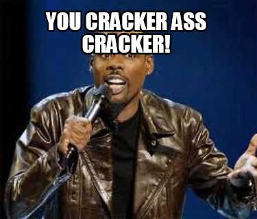 you-cracker-ass-cracker