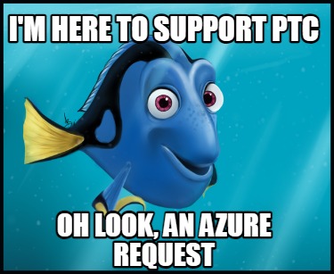 im-here-to-support-ptc-oh-look-an-azure-request