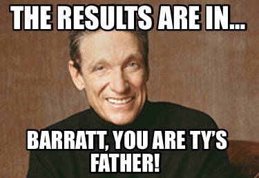 the-results-are-in-barratt-you-are-tys-father