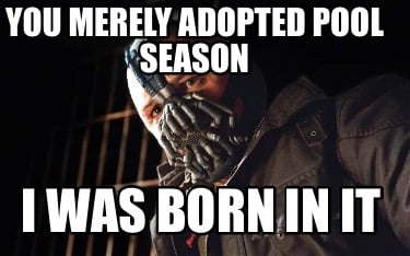 you-merely-adopted-pool-season-i-was-born-in-it