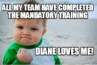 all-my-team-have-completed-the-mandatory-training-diane-loves-me