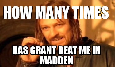 how-many-times-has-grant-beat-me-in-madden