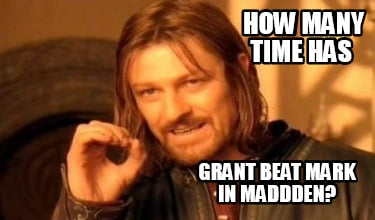 how-many-time-has-grant-beat-mark-in-maddden