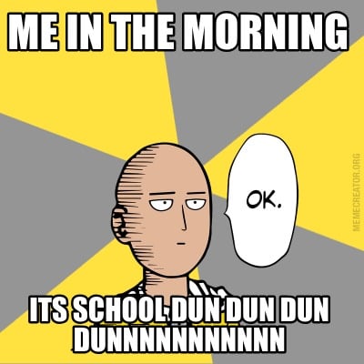 me-in-the-morning-its-school-dun-dun-dun-dunnnnnnnnnnn