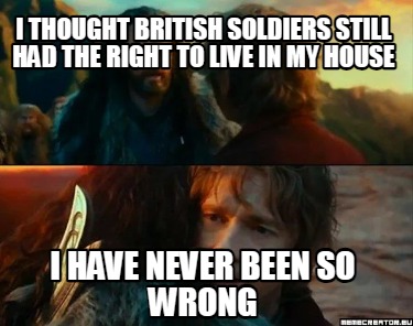 i-thought-british-soldiers-still-had-the-right-to-live-in-my-house-i-have-never-