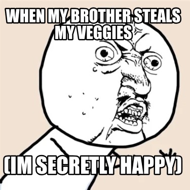 when-my-brother-steals-my-veggies-im-secretly-happy6