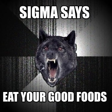sigma-says-eat-your-good-foods