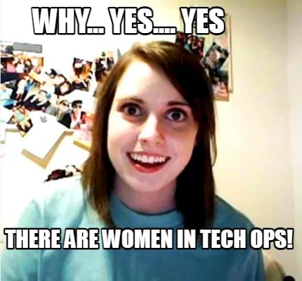 why...-yes....-yes-there-are-women-in-tech-ops