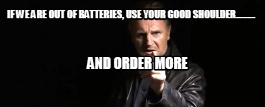 if-we-are-out-of-batteries-use-your-good-shoulder..........-and-order-more