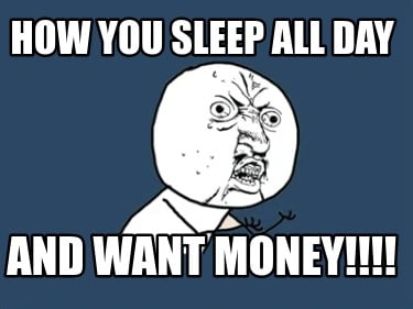 how-you-sleep-all-day-and-want-money