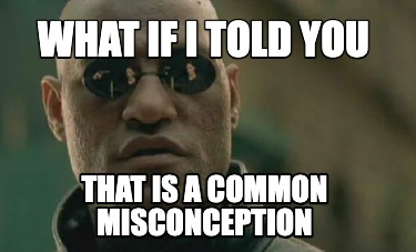 what-if-i-told-you-that-is-a-common-misconception