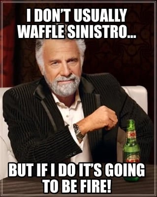 i-dont-usually-waffle-sinistro-but-if-i-do-its-going-to-be-fire
