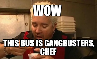 wow-this-bus-is-gangbusters-chef