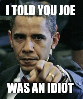 i-told-you-joe-was-an-idiot