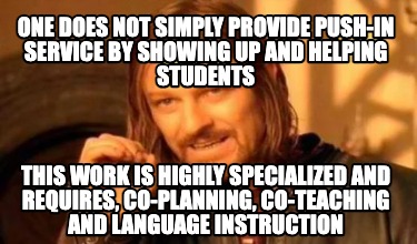 one-does-not-simply-provide-push-in-service-by-showing-up-and-helping-students-t