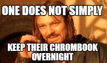 one-does-not-simply-keep-their-chrombook-overnight