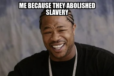 me-because-they-abolished-slavery