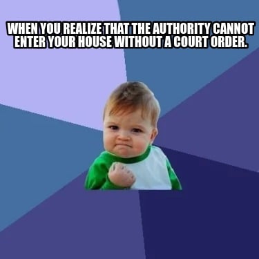 when-you-realize-that-the-authority-cannot-enter-your-house-without-a-court-orde