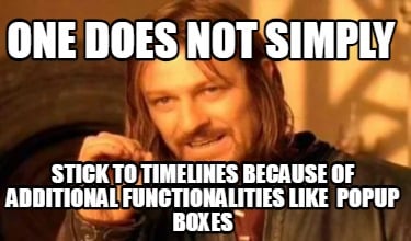 one-does-not-simply-stick-to-timelines-because-of-additional-functionalities-lik